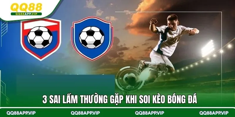 3 sai lầm thường gặp khi soi kèo bóng đá hôm nay