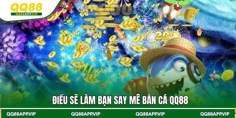 Điều sẽ làm bạn say mê bắn cá QQ88