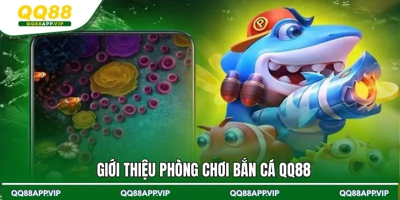 Giới thiệu phòng chơi bắn cá QQ88