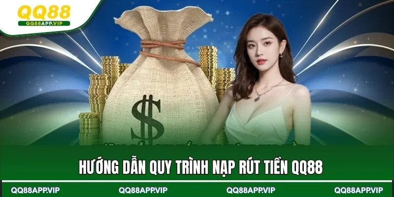 Hướng dẫn chi tiết các bước nạp, rút tiền QQ88