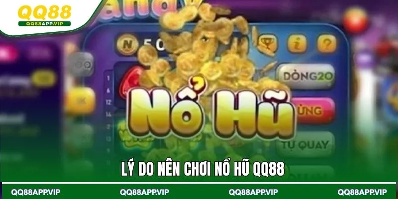 Lý do nên chơi nổ hũ QQ88