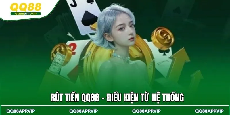 Rút tiền QQ88 - Điều kiện từ hệ thống