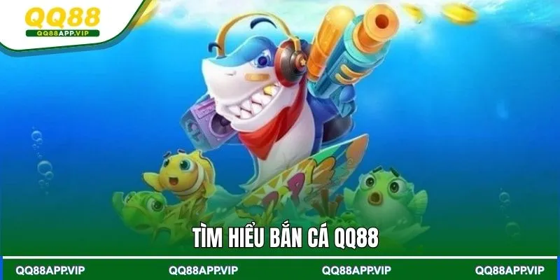 Tìm hiểu bắn cá QQ88