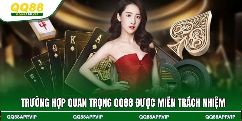 Trường hợp quan trọng QQ88 được miễn trách nhiệm
