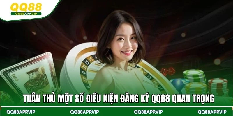 Tuân thủ một số điều kiện đăng ký QQ88 quan trọng